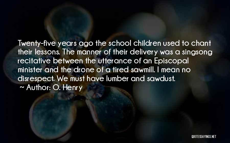 O. Henry Quotes: Twenty-five Years Ago The School Children Used To Chant Their Lessons. The Manner Of Their Delivery Was A Singsong Recitative