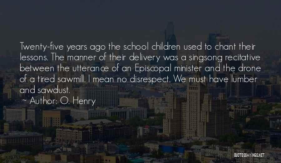 O. Henry Quotes: Twenty-five Years Ago The School Children Used To Chant Their Lessons. The Manner Of Their Delivery Was A Singsong Recitative