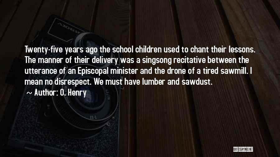 O. Henry Quotes: Twenty-five Years Ago The School Children Used To Chant Their Lessons. The Manner Of Their Delivery Was A Singsong Recitative