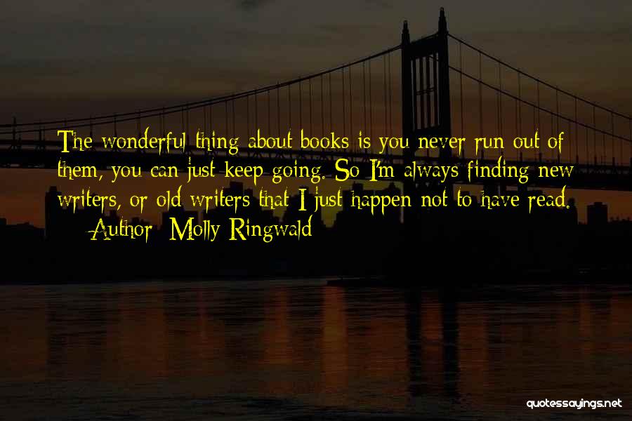 Molly Ringwald Quotes: The Wonderful Thing About Books Is You Never Run Out Of Them, You Can Just Keep Going. So I'm Always