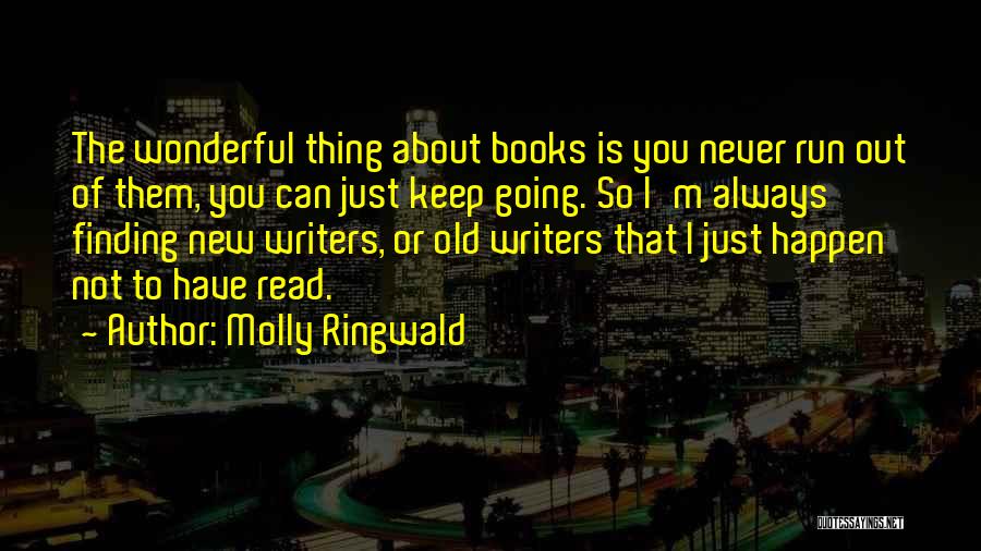Molly Ringwald Quotes: The Wonderful Thing About Books Is You Never Run Out Of Them, You Can Just Keep Going. So I'm Always