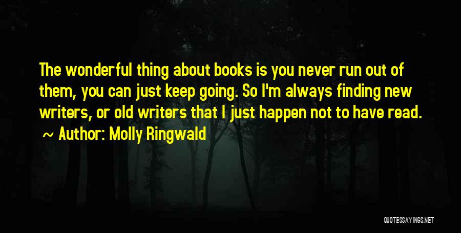 Molly Ringwald Quotes: The Wonderful Thing About Books Is You Never Run Out Of Them, You Can Just Keep Going. So I'm Always