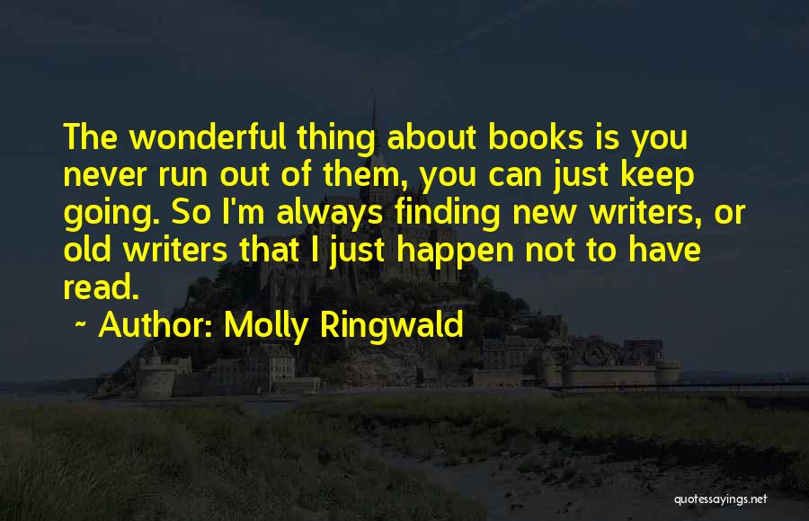 Molly Ringwald Quotes: The Wonderful Thing About Books Is You Never Run Out Of Them, You Can Just Keep Going. So I'm Always