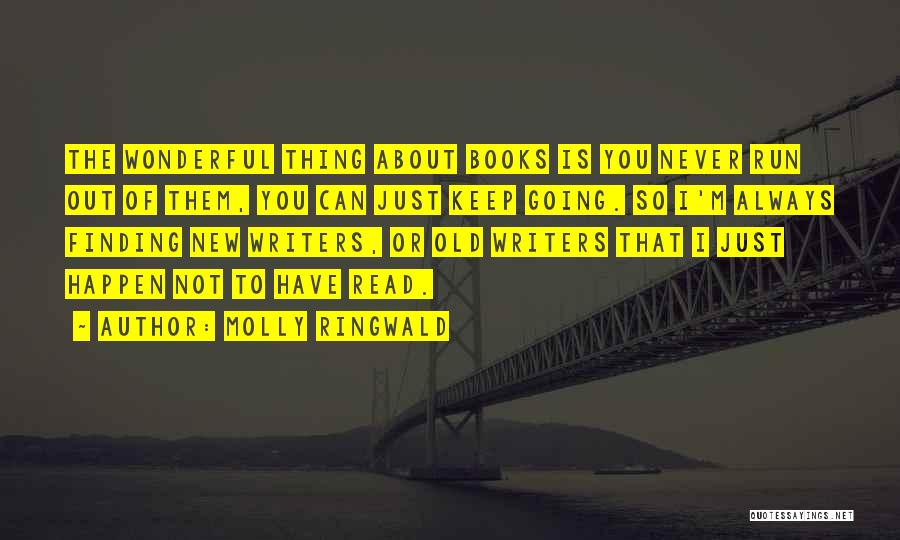 Molly Ringwald Quotes: The Wonderful Thing About Books Is You Never Run Out Of Them, You Can Just Keep Going. So I'm Always