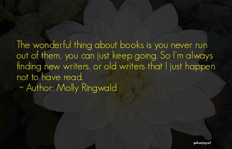 Molly Ringwald Quotes: The Wonderful Thing About Books Is You Never Run Out Of Them, You Can Just Keep Going. So I'm Always