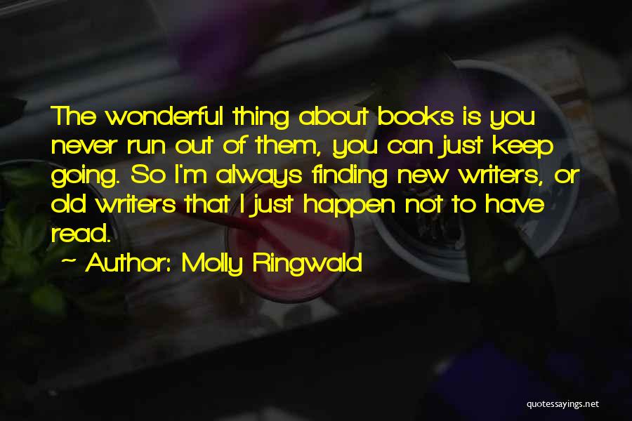 Molly Ringwald Quotes: The Wonderful Thing About Books Is You Never Run Out Of Them, You Can Just Keep Going. So I'm Always