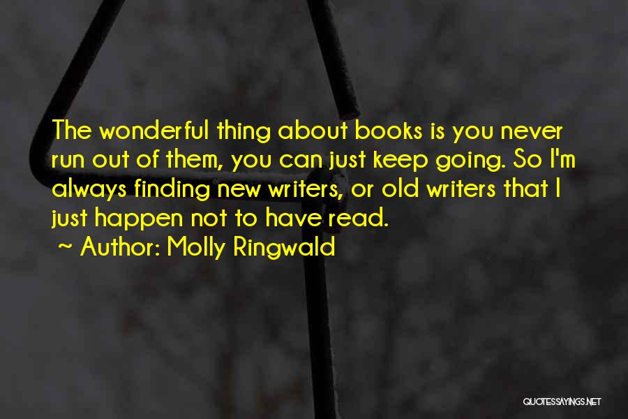 Molly Ringwald Quotes: The Wonderful Thing About Books Is You Never Run Out Of Them, You Can Just Keep Going. So I'm Always