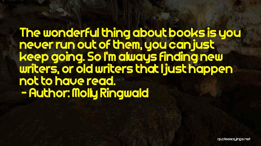 Molly Ringwald Quotes: The Wonderful Thing About Books Is You Never Run Out Of Them, You Can Just Keep Going. So I'm Always