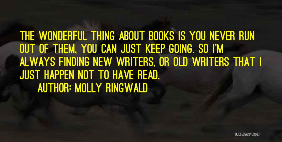 Molly Ringwald Quotes: The Wonderful Thing About Books Is You Never Run Out Of Them, You Can Just Keep Going. So I'm Always