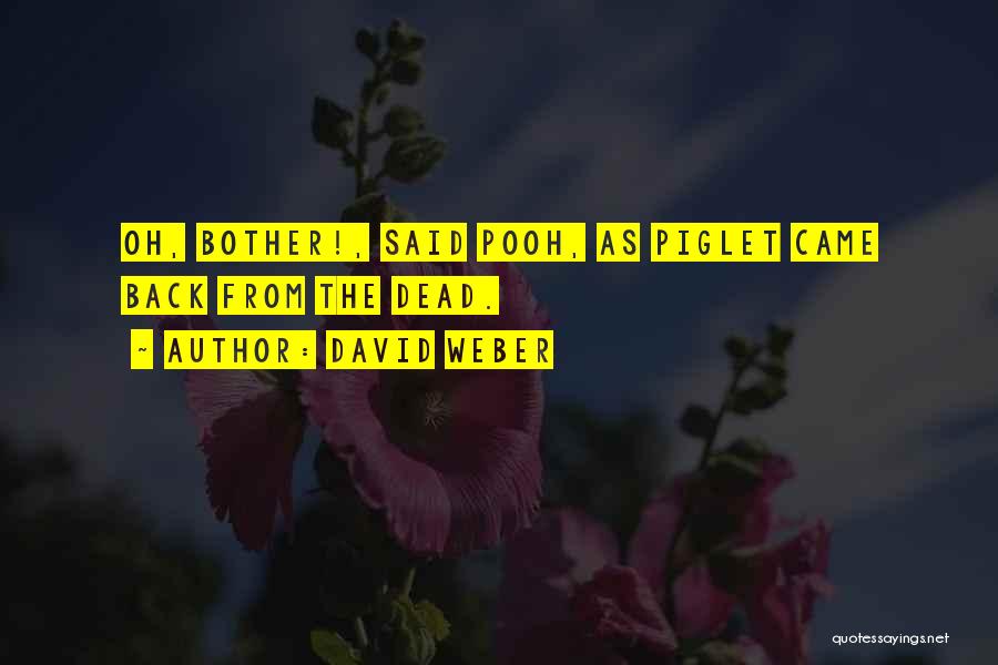 David Weber Quotes: Oh, Bother!, Said Pooh, As Piglet Came Back From The Dead.