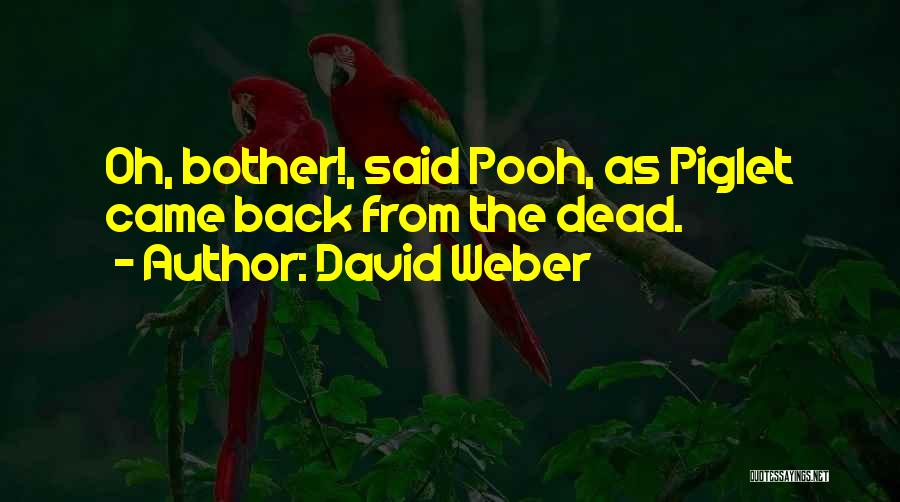 David Weber Quotes: Oh, Bother!, Said Pooh, As Piglet Came Back From The Dead.