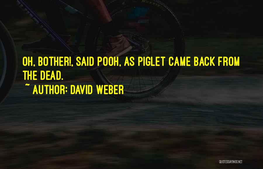 David Weber Quotes: Oh, Bother!, Said Pooh, As Piglet Came Back From The Dead.