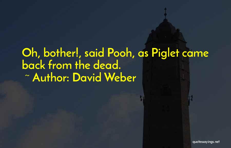 David Weber Quotes: Oh, Bother!, Said Pooh, As Piglet Came Back From The Dead.