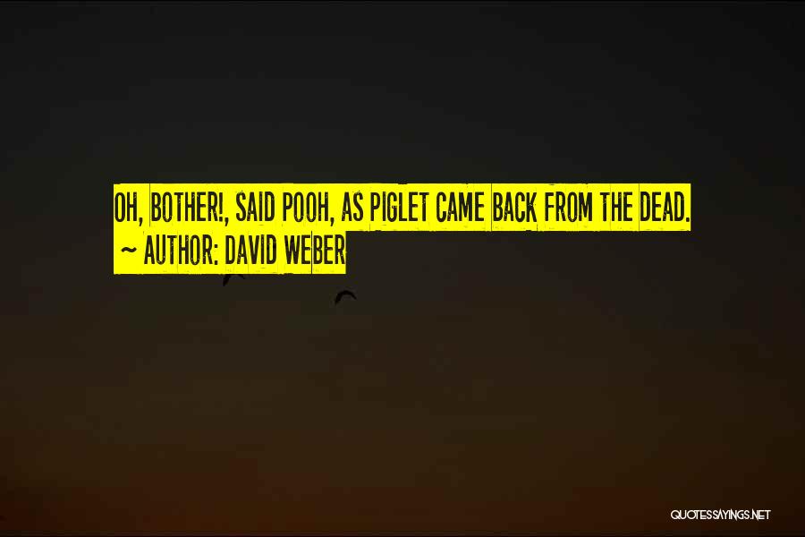 David Weber Quotes: Oh, Bother!, Said Pooh, As Piglet Came Back From The Dead.