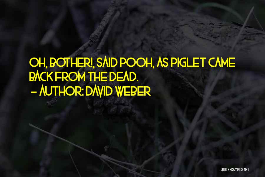 David Weber Quotes: Oh, Bother!, Said Pooh, As Piglet Came Back From The Dead.