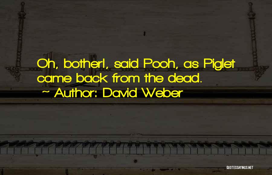 David Weber Quotes: Oh, Bother!, Said Pooh, As Piglet Came Back From The Dead.