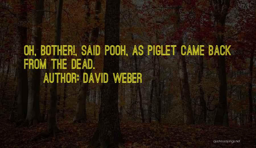 David Weber Quotes: Oh, Bother!, Said Pooh, As Piglet Came Back From The Dead.