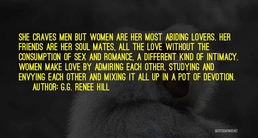 G.G. Renee Hill Quotes: She Craves Men But Women Are Her Most Abiding Lovers. Her Friends Are Her Soul Mates, All The Love Without