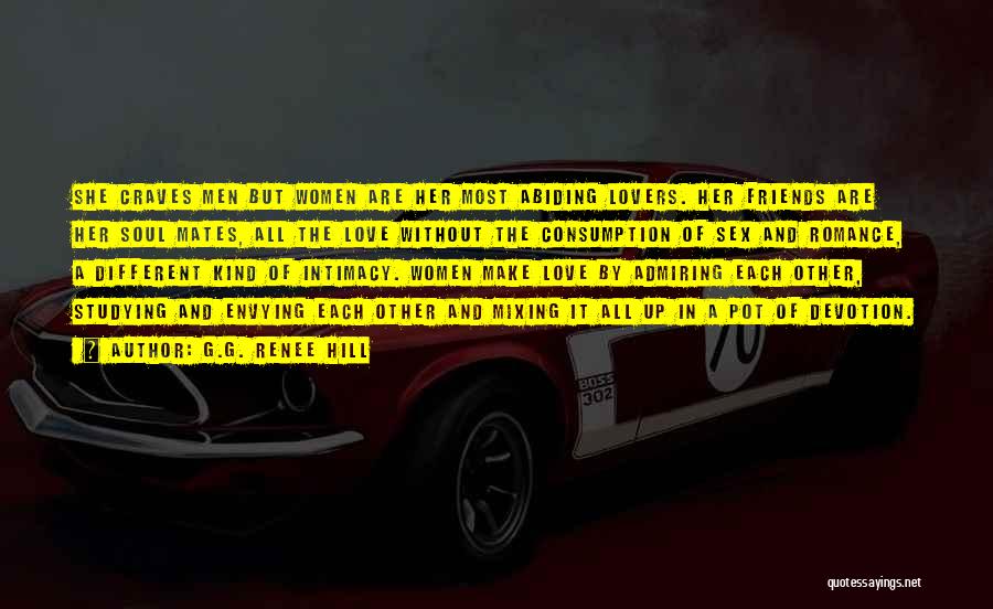 G.G. Renee Hill Quotes: She Craves Men But Women Are Her Most Abiding Lovers. Her Friends Are Her Soul Mates, All The Love Without