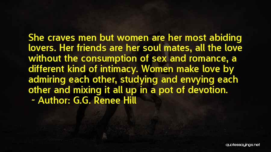 G.G. Renee Hill Quotes: She Craves Men But Women Are Her Most Abiding Lovers. Her Friends Are Her Soul Mates, All The Love Without