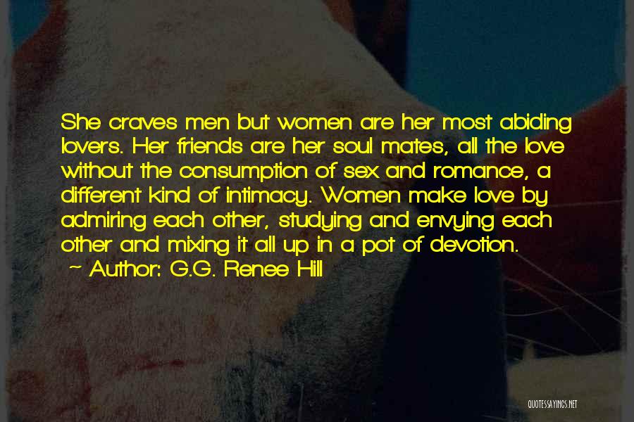 G.G. Renee Hill Quotes: She Craves Men But Women Are Her Most Abiding Lovers. Her Friends Are Her Soul Mates, All The Love Without