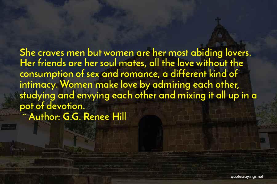G.G. Renee Hill Quotes: She Craves Men But Women Are Her Most Abiding Lovers. Her Friends Are Her Soul Mates, All The Love Without