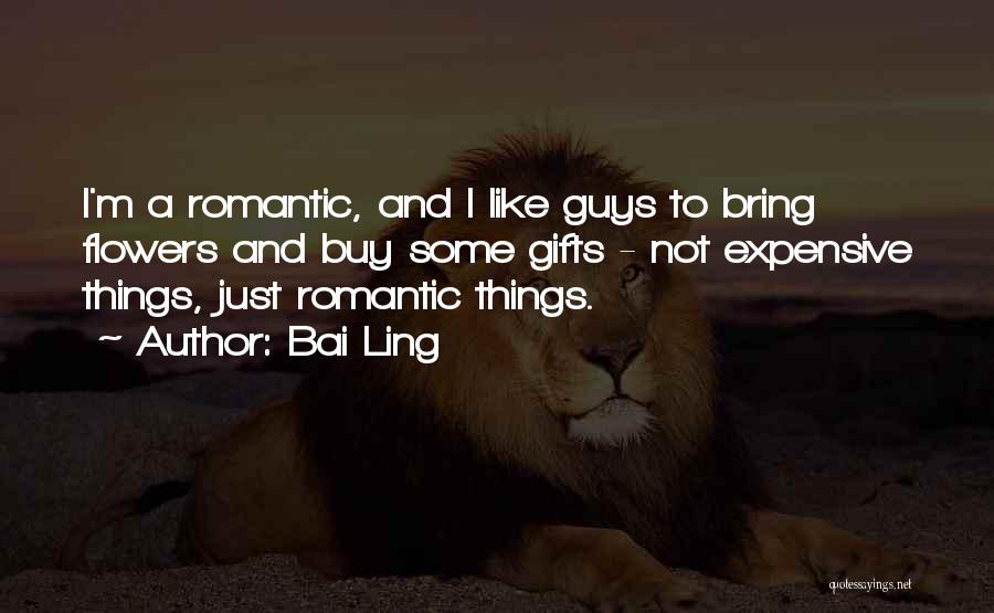 Bai Ling Quotes: I'm A Romantic, And I Like Guys To Bring Flowers And Buy Some Gifts - Not Expensive Things, Just Romantic