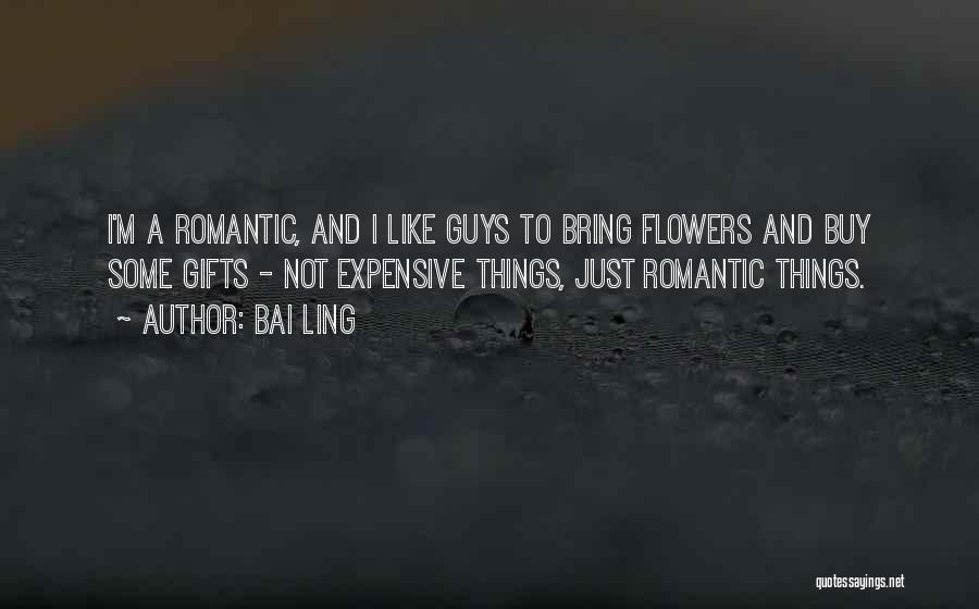 Bai Ling Quotes: I'm A Romantic, And I Like Guys To Bring Flowers And Buy Some Gifts - Not Expensive Things, Just Romantic