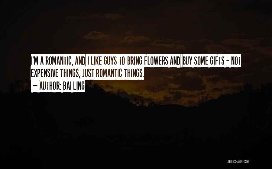 Bai Ling Quotes: I'm A Romantic, And I Like Guys To Bring Flowers And Buy Some Gifts - Not Expensive Things, Just Romantic