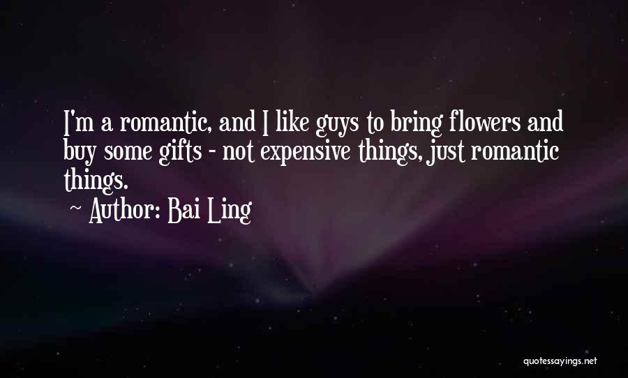 Bai Ling Quotes: I'm A Romantic, And I Like Guys To Bring Flowers And Buy Some Gifts - Not Expensive Things, Just Romantic