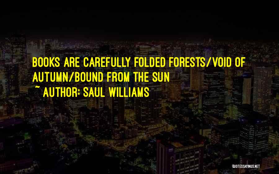 Saul Williams Quotes: Books Are Carefully Folded Forests/void Of Autumn/bound From The Sun