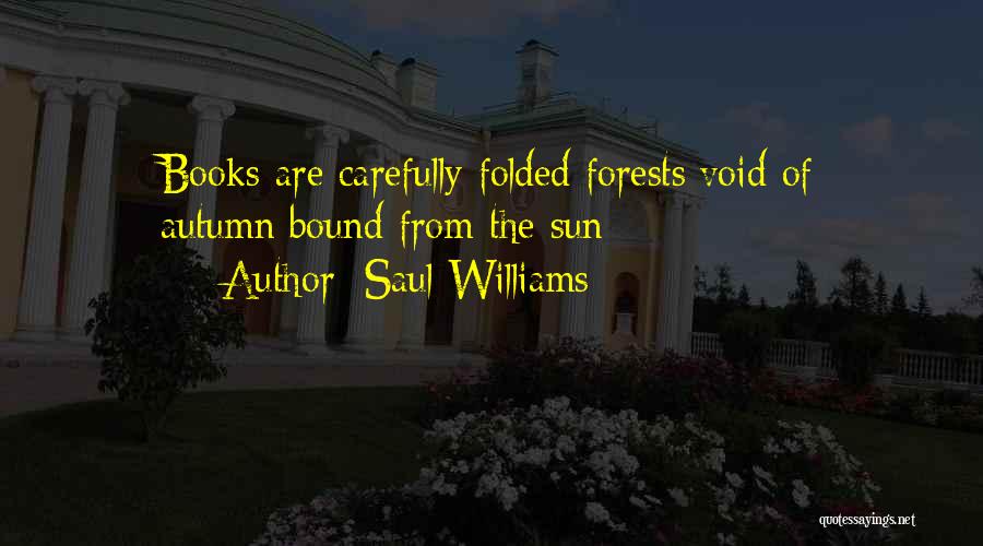 Saul Williams Quotes: Books Are Carefully Folded Forests/void Of Autumn/bound From The Sun