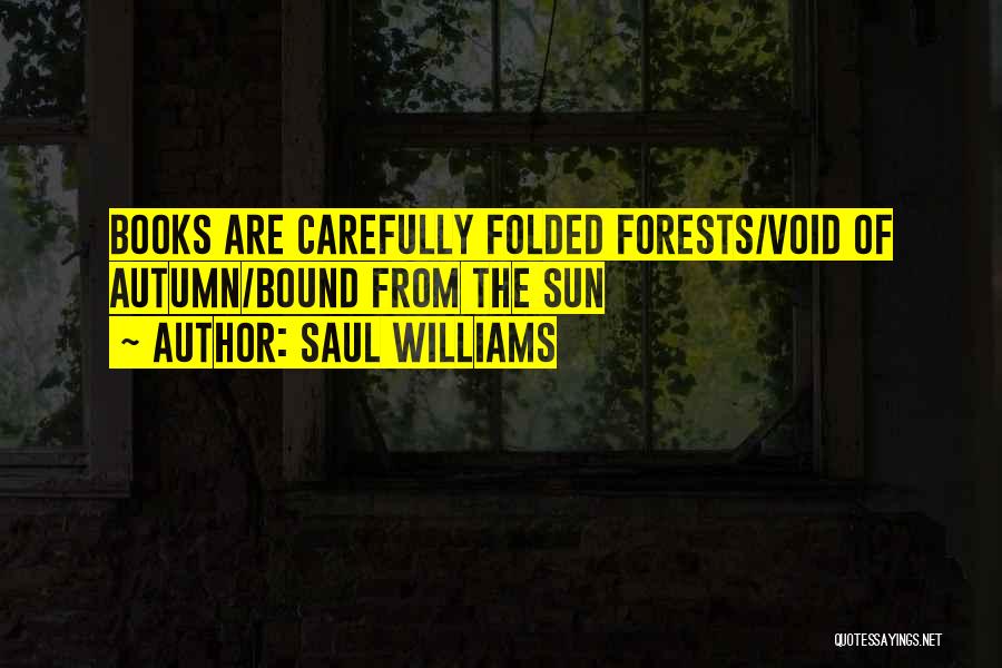 Saul Williams Quotes: Books Are Carefully Folded Forests/void Of Autumn/bound From The Sun