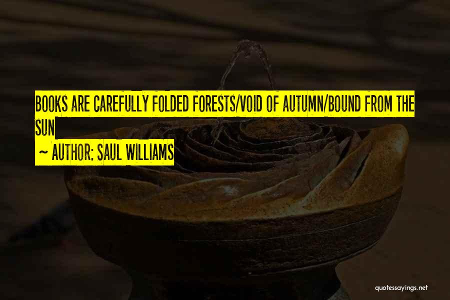 Saul Williams Quotes: Books Are Carefully Folded Forests/void Of Autumn/bound From The Sun