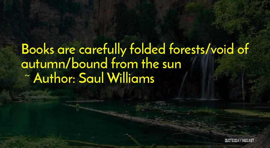 Saul Williams Quotes: Books Are Carefully Folded Forests/void Of Autumn/bound From The Sun