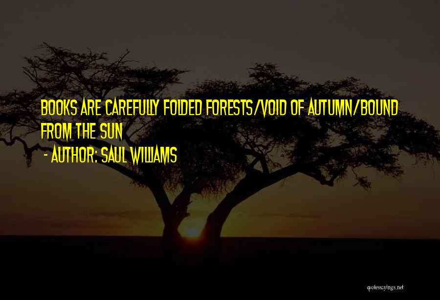 Saul Williams Quotes: Books Are Carefully Folded Forests/void Of Autumn/bound From The Sun