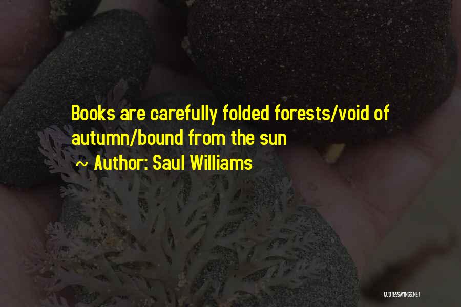 Saul Williams Quotes: Books Are Carefully Folded Forests/void Of Autumn/bound From The Sun