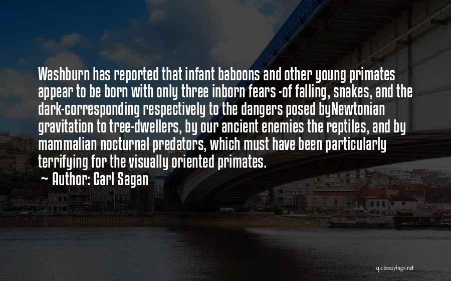 Carl Sagan Quotes: Washburn Has Reported That Infant Baboons And Other Young Primates Appear To Be Born With Only Three Inborn Fears -of