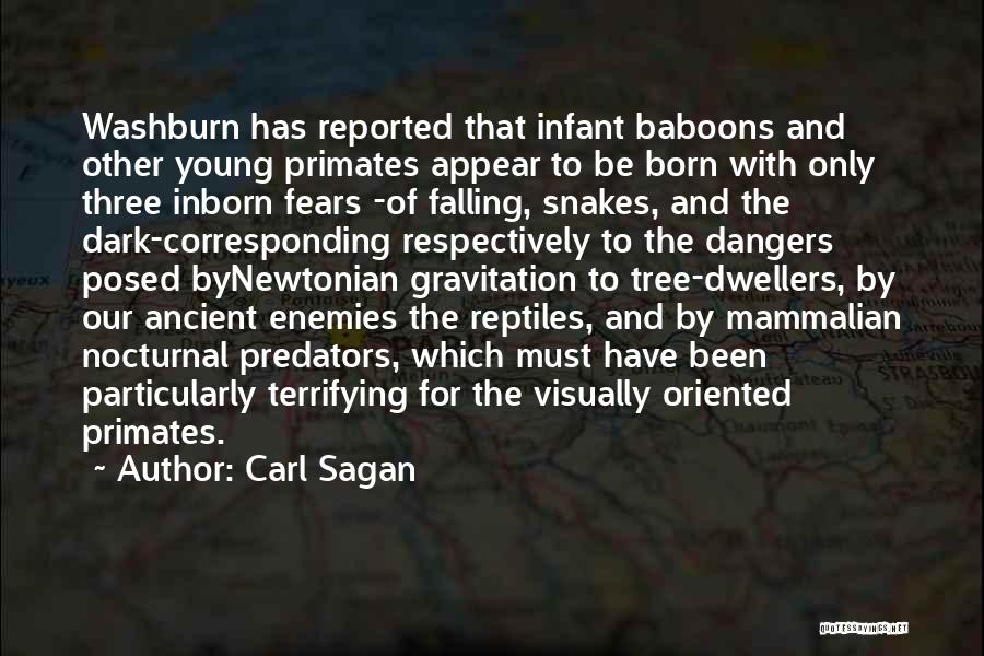 Carl Sagan Quotes: Washburn Has Reported That Infant Baboons And Other Young Primates Appear To Be Born With Only Three Inborn Fears -of