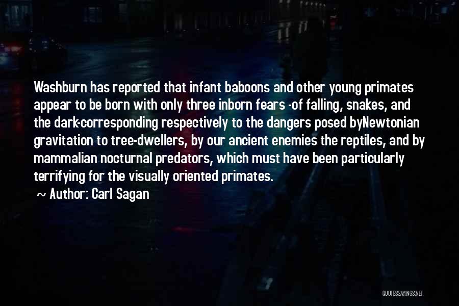 Carl Sagan Quotes: Washburn Has Reported That Infant Baboons And Other Young Primates Appear To Be Born With Only Three Inborn Fears -of