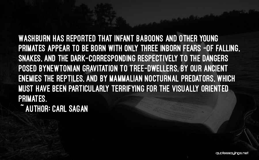 Carl Sagan Quotes: Washburn Has Reported That Infant Baboons And Other Young Primates Appear To Be Born With Only Three Inborn Fears -of