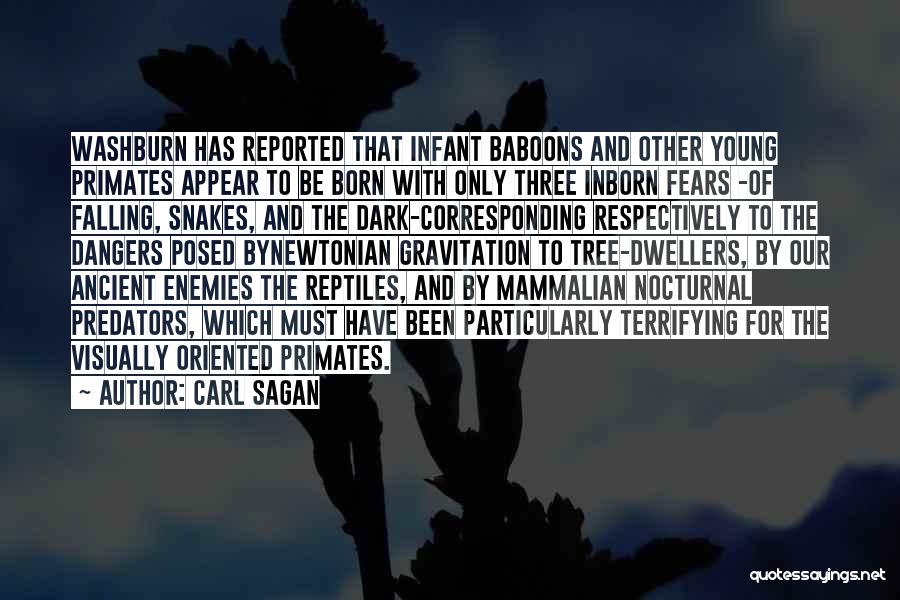 Carl Sagan Quotes: Washburn Has Reported That Infant Baboons And Other Young Primates Appear To Be Born With Only Three Inborn Fears -of