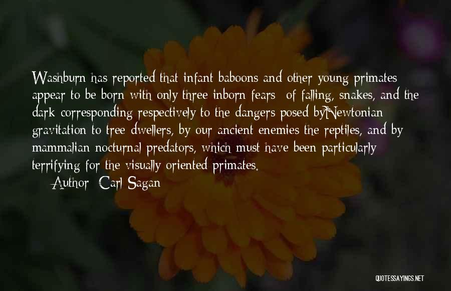 Carl Sagan Quotes: Washburn Has Reported That Infant Baboons And Other Young Primates Appear To Be Born With Only Three Inborn Fears -of