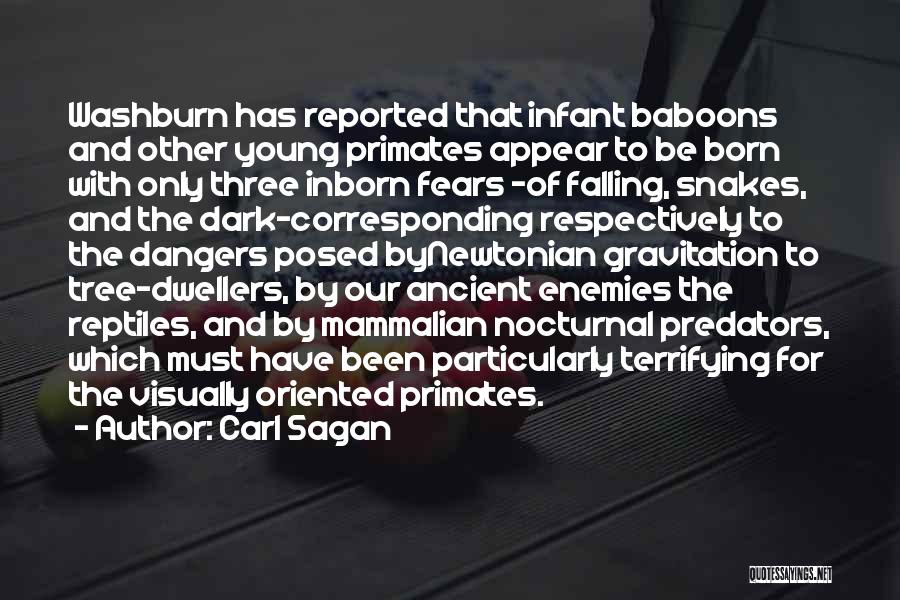 Carl Sagan Quotes: Washburn Has Reported That Infant Baboons And Other Young Primates Appear To Be Born With Only Three Inborn Fears -of