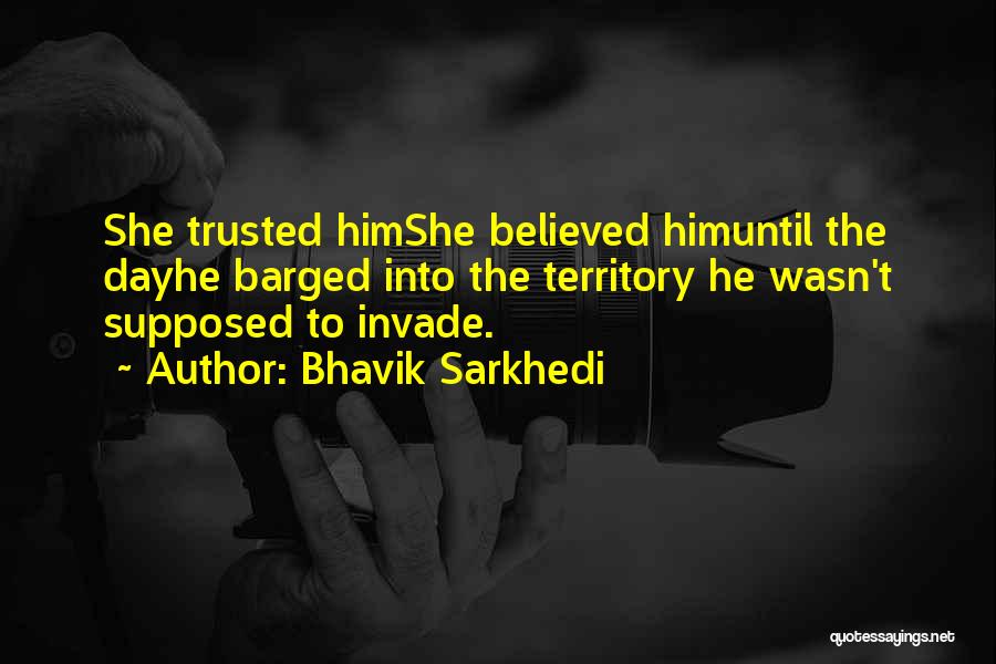 Bhavik Sarkhedi Quotes: She Trusted Himshe Believed Himuntil The Dayhe Barged Into The Territory He Wasn't Supposed To Invade.