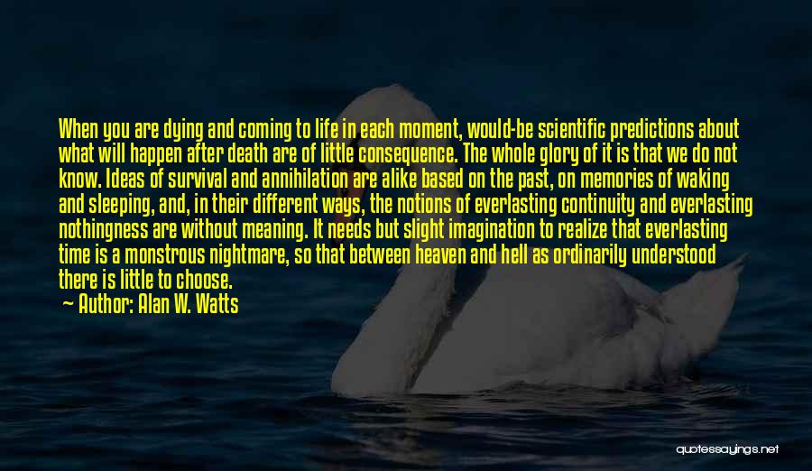 Alan W. Watts Quotes: When You Are Dying And Coming To Life In Each Moment, Would-be Scientific Predictions About What Will Happen After Death