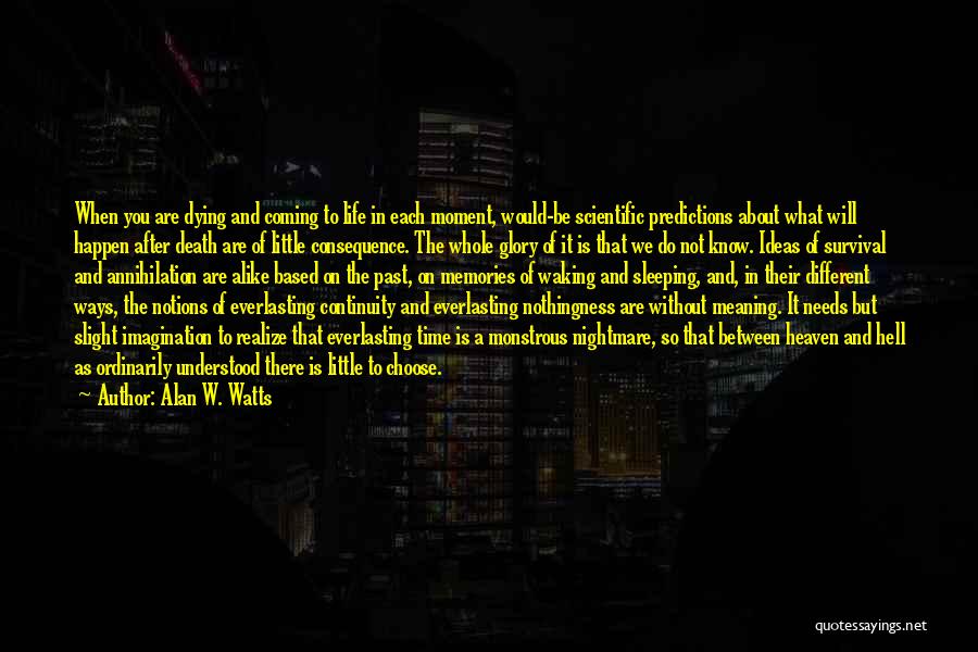 Alan W. Watts Quotes: When You Are Dying And Coming To Life In Each Moment, Would-be Scientific Predictions About What Will Happen After Death