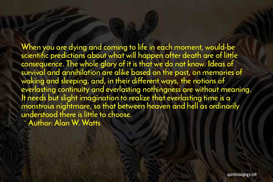 Alan W. Watts Quotes: When You Are Dying And Coming To Life In Each Moment, Would-be Scientific Predictions About What Will Happen After Death