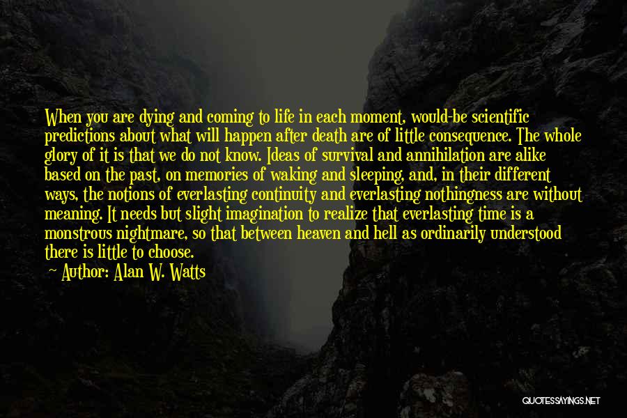 Alan W. Watts Quotes: When You Are Dying And Coming To Life In Each Moment, Would-be Scientific Predictions About What Will Happen After Death