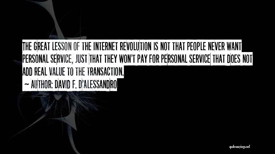 David F. D'Alessandro Quotes: The Great Lesson Of The Internet Revolution Is Not That People Never Want Personal Service, Just That They Won't Pay